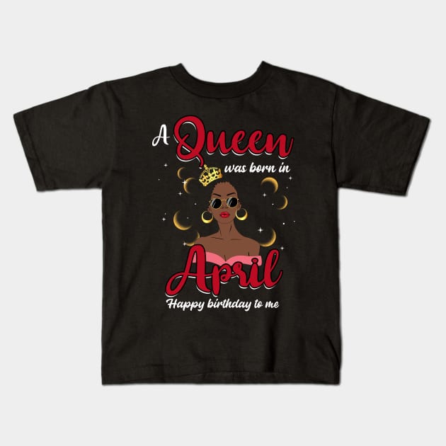 A Queen Was Born In April Happy Birthday To Me Kids T-Shirt by Manonee